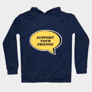 SUPPORT YOUR FRIENDS! Hoodie